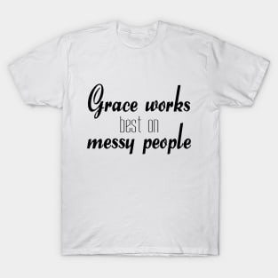 Grace works best on messy people T-Shirt